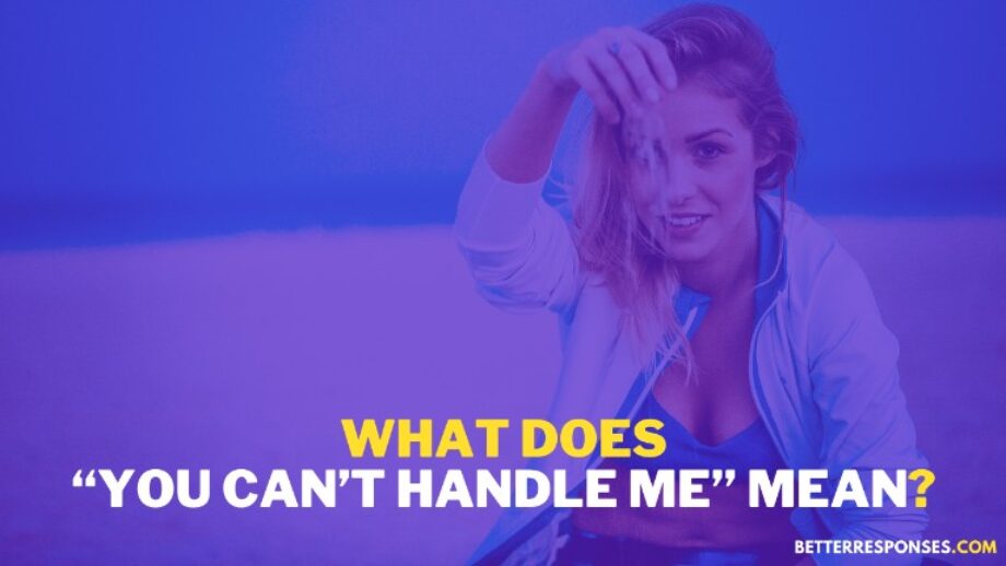 17 Funny And Flirty Responses To “you Cant Handle Me” • Better Responses