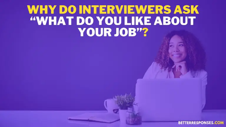 Why Do Interviewers Ask What Do You Like About Your Job