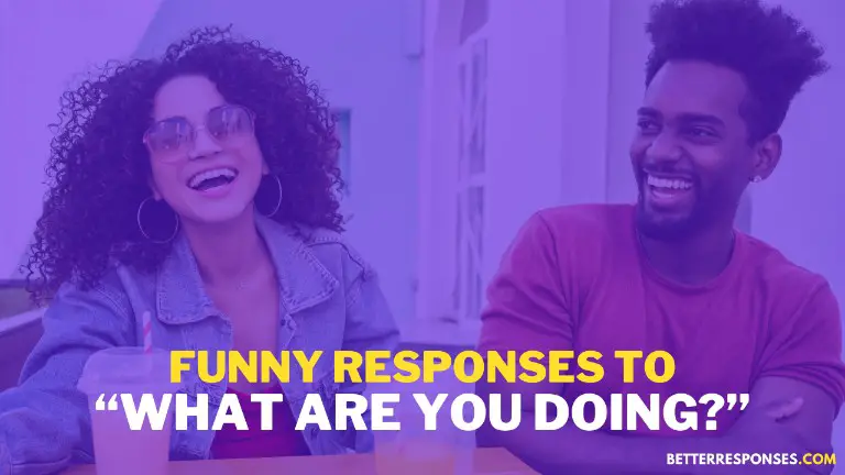 Funny Responses To What Are You Doing