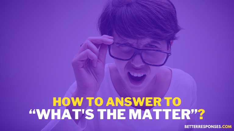 How To Answer To What's The Matter
