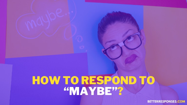 How To Respond To Maybe From Guy Or Girl