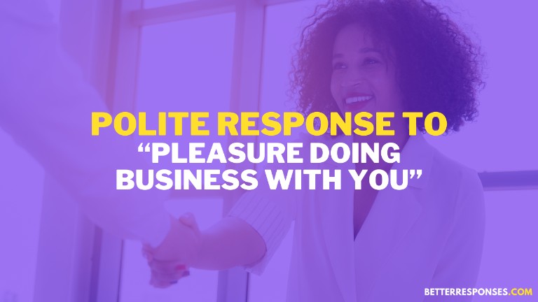 Polite Response To Pleasure Doing Business With You