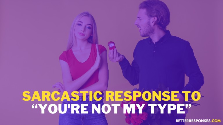 Sarcastic Response to You're Not My Type
