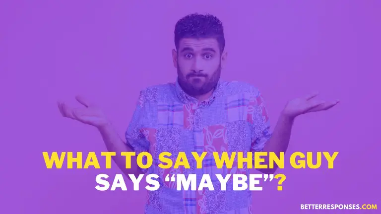 What to say when Guy Says Maybe