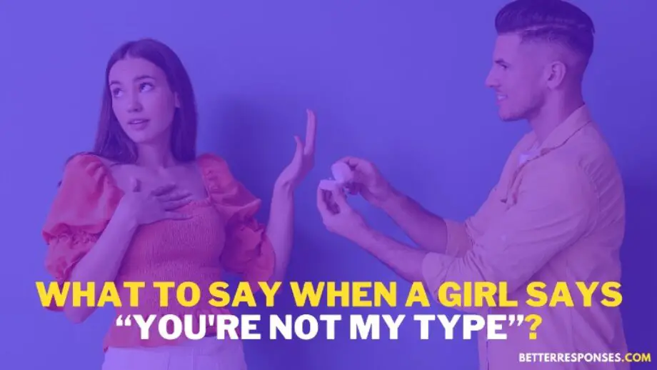 17 Better Responses To “You're Not My Type” From A Girl Or Guy • Better