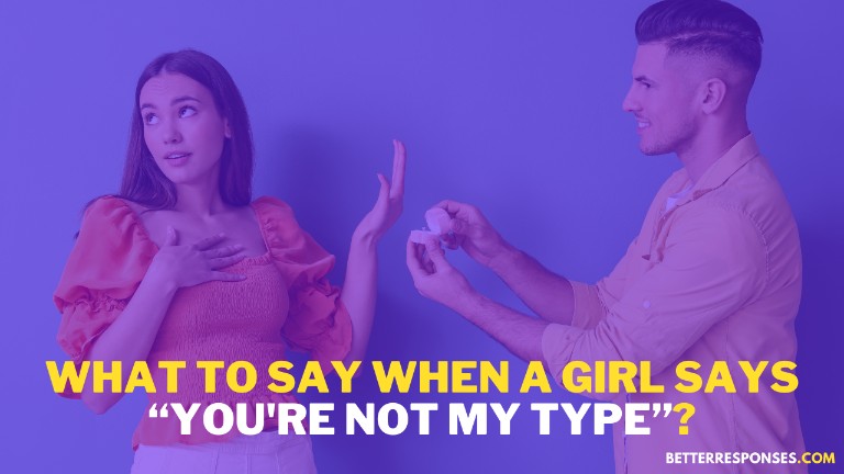 What to say when a girl says you're not my type