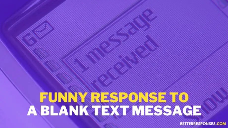 16 Best Responses To A Blank Text Message • Better Responses