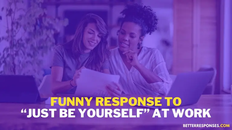 Funny Response To Just Be Yourself At Work