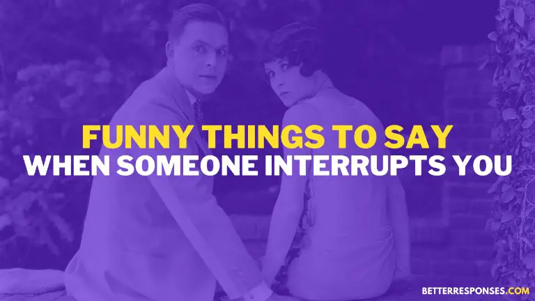 Funny Things To Say When Someone Interrupts You
