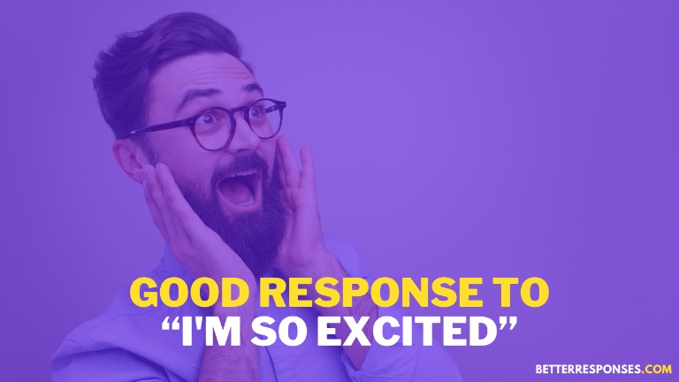 Good Response To I'm So Excited