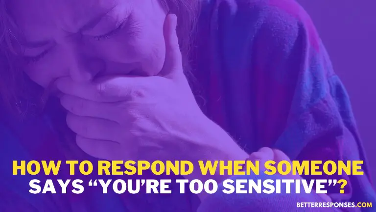 How To Respond When Someone Says You’re Too Sensitive