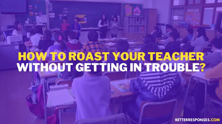 How To Roast Your Teacher Without Getting In Trouble