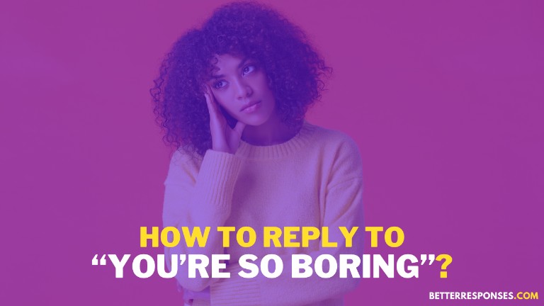 How to Reply To You’re So Boring