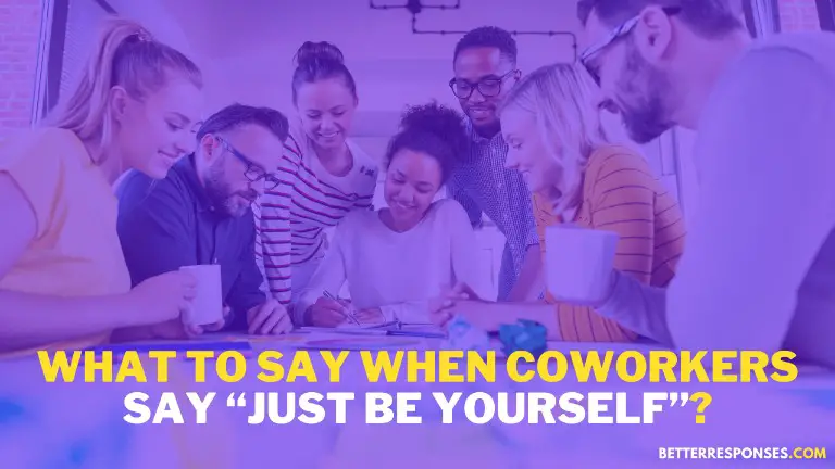 What To Say When Coworkers Say Just Be Yourself