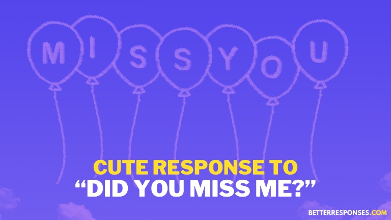 Cute Response to Did You Miss Me