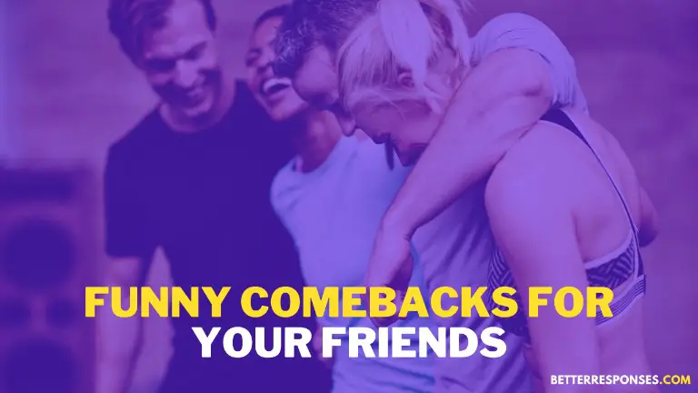 53 Funny Comebacks For Friends Better Responses