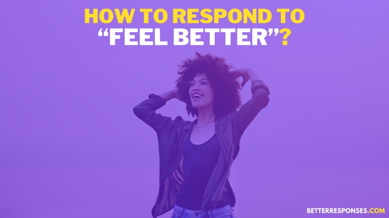 How To Respond To Feel Better