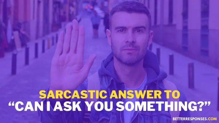 Sarcastic Answer To Can I Ask You Something