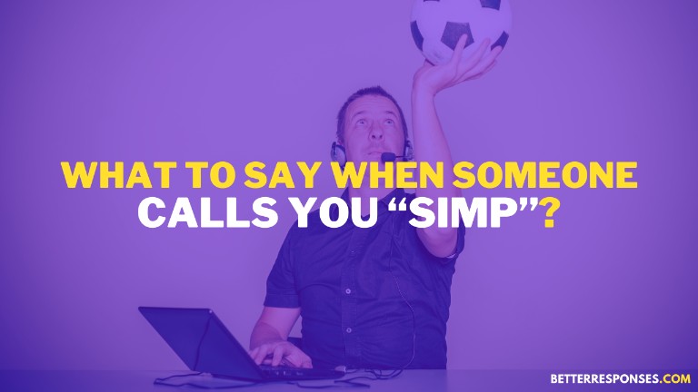 What To Say When Someone Calls You Simp