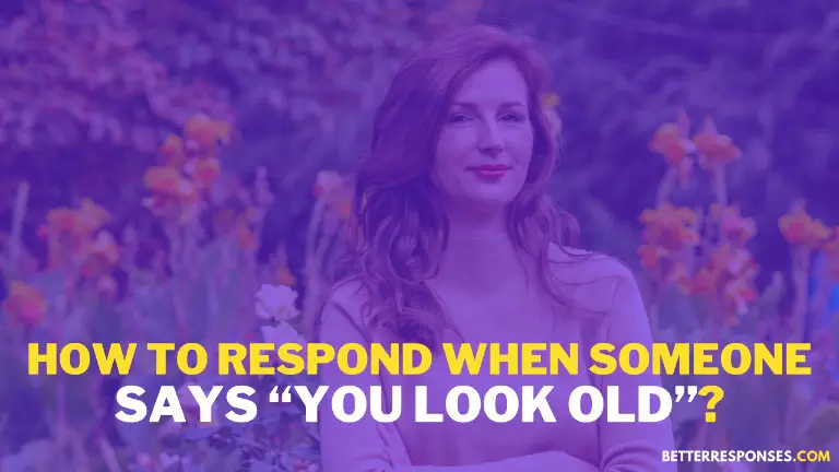 How To Respond When Someone Says You Look Old