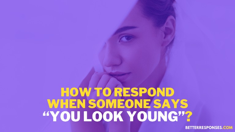 How To Respond When Someone Says You Look Young
