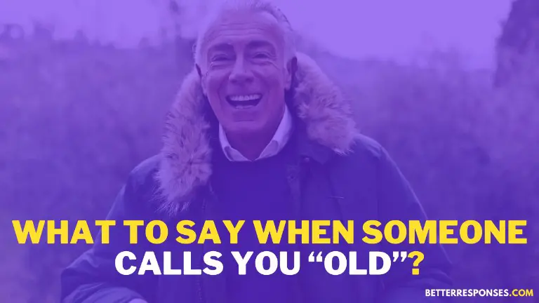 What To Say When Someone Calls you Old