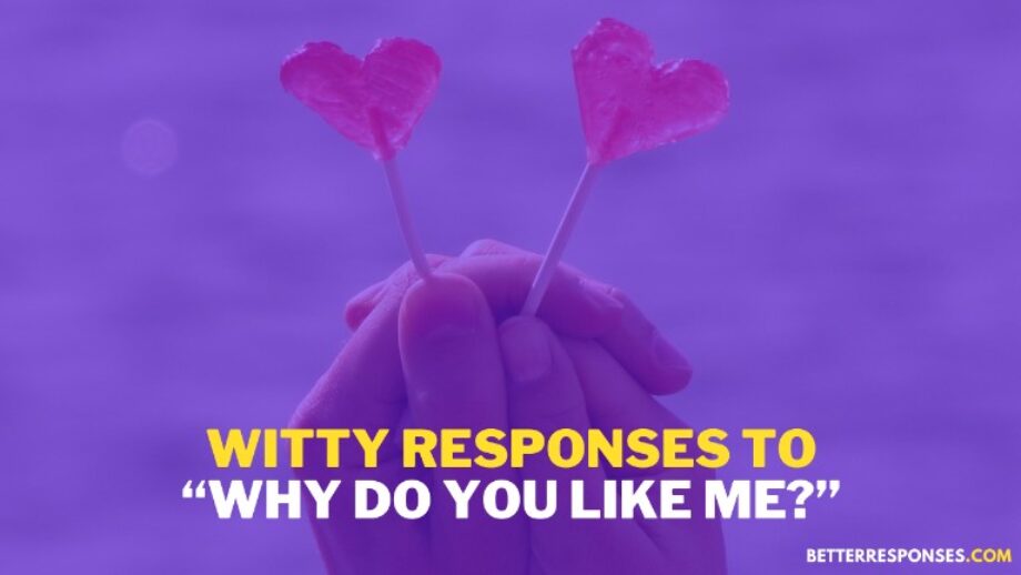 134 (Witty &) Flirty Answers To “Why Do You Love Me?” • Better Responses