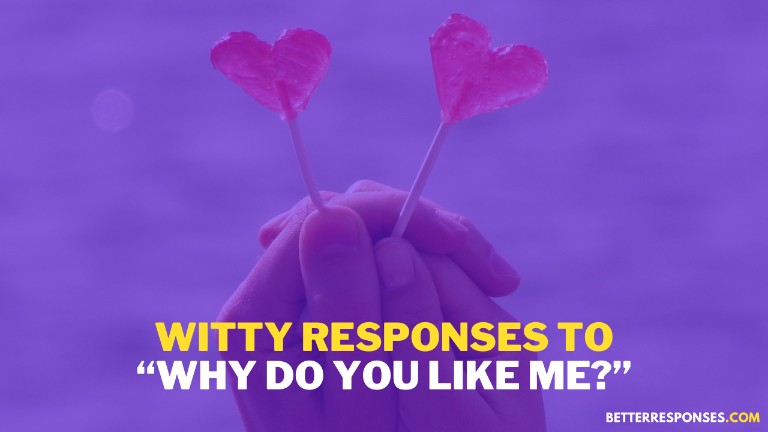 Witty Responses To Why Do You Like Me