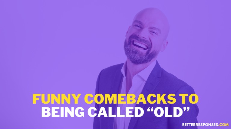 funny comebacks to being called old